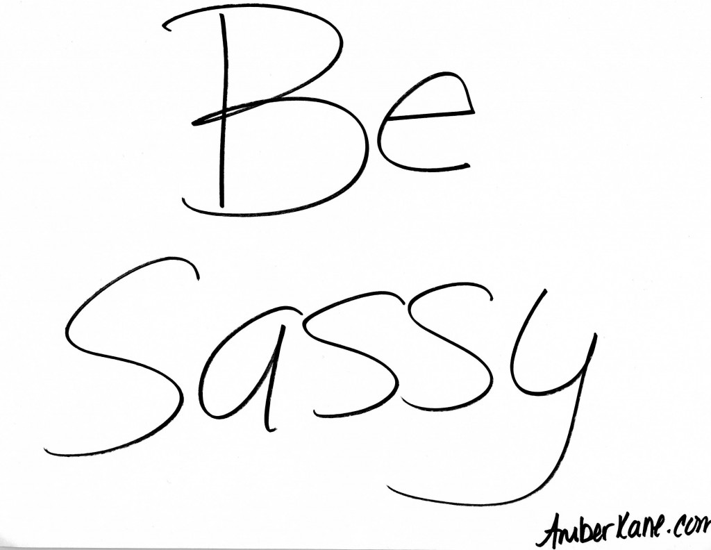 be sassy